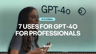 7 Early Use Cases for GPT-4o for Professionals