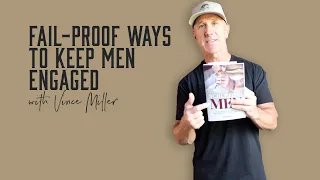 5 Fail-Proof Ways To Keep Men Engaged | Vince Miller