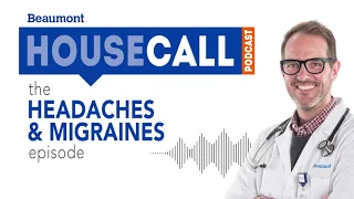 the Headaches & Migraines episode | Beaumont HouseCall Podcast