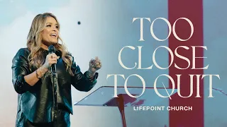 Too Close to Quit | Pastor Bianca Olthoff