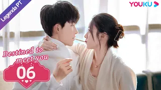 (Legenda PT-BR) DESTINADO A CONHECÊ-LO EP06 | Lu Yanqi/Yang Ze | ROMANCE | YOUKU