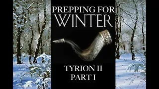 Prepping for Winter: Tyrion II, Part 1