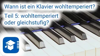 Wann ist ein Klavier wohltemperiert? Teil 5: wohltemperiert oder gleichstufig?