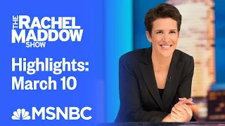 Watch Rachel Maddow Highlights: March 10 | MSNBC