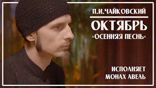 П.И.Чайковский – ОКТЯБРЬ «Осенняя Песнь» / Исполняет Монах Авель