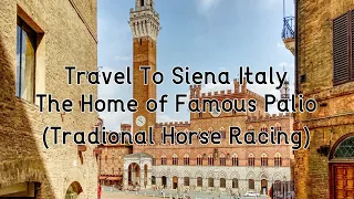 Travel to The Historic City Siena Italy - The Home of Famous Palio (Traditional Horse racing)