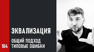 Эквализация при записи, сведении и мастеринге. Общий подход и типовые ошибки