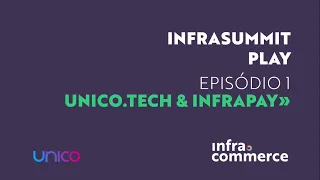 Infrasummit Play - Episódio 01 - UNICO.TECH + Infrapay