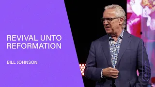 Revival Unto Reformation - Bill Johnson (Full Sermon) | Bethel Church