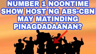 NUMBER 1 NOONTIME SHOW HOST NG ABS-CBN MAY MATINDING PINAGDADAANAN? KAALAMAN DITO...