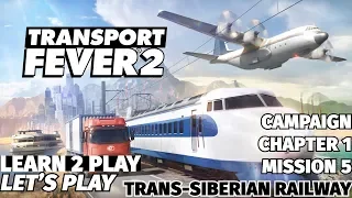 Transport Fever 2 - Learn 2 Play Lets Play - EP 5 - Chapter 1 Mission 5 - Trans Siberian Railway