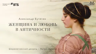 Лекция Александра Бутягина «Женщина и любовь в античности»