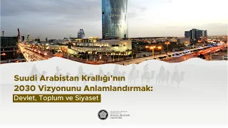 Suudi Arabistan Krallığı'nın 2030 Vizyonunu Anlamlandırmak: Devlet, Toplum ve Siyaset