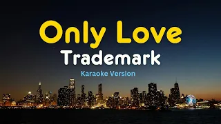 ONLY LOVE - Trademark (HQ Karaoke with Lyrics)