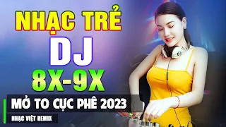 TOP NHẠC TRẺ REMIX 8X 9X MAX PHÊ 2023 - Nhạc Sàn Vũ Trường DJ Gái Xinh Chấn Động ▶ Nghe Sướng Tai