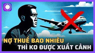 Nợ thuế bao nhiêu thì không được xuất cảnh?