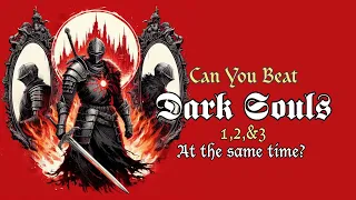 Can You Beat Dark Souls 1,2 & 3 at the same time ? (world's First)