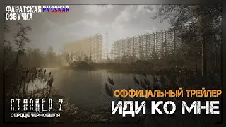 S.T.A.L.K.E.R. 2: Сердце Чернобыля — Официальный трейлер Иди ко Мне [Фанатская русская озвучка]