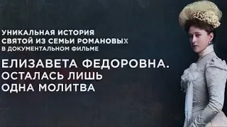 «Елизавета Федоровна. Осталась лишь одна молитва. Фильм 1-й». Документальный фильм (2018)