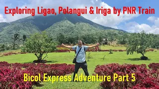 Exploring Ligao, Polangui & Iriga by PNR Train. Bicol Express Adventure Part 5.