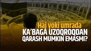 Ka’baga uzoqroqdan qarash mumkin emasmi?