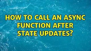 How to call an async function after state updates? (2 Solutions!!)