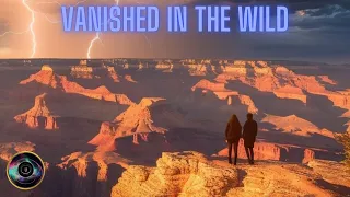 Vanished in the Wild - Mysterious Vanishings in Grand Canyon National Park