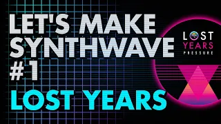 Let’s Make Synthwave! Episode #1, Lost Years - Pressure (synthwave tutorial)