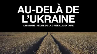 AU-DELÀ DE L’UKRAINE: L'histoire inédite de la crise alimentaire