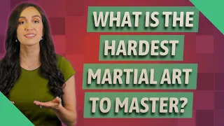 What is the hardest martial art to master?