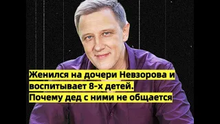 ☆ Женился на дочери А. Невзорова и воспитывает 8-х детей. Почему дед с ними не общается