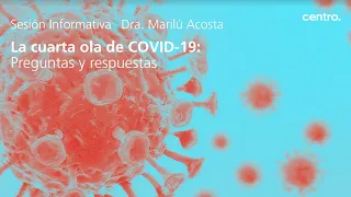 La cuarta ola de COVID-19 | Sesión Informativa con la Dra. Marilú Acosta