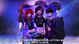 Party Like The 80's  - 6arelyhuman, asteria & kets4eki [ultra slowed]