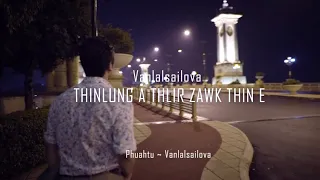 "THINLUNG A THLIR ZAWK THIN E" Official Music Video By Vanlalsailova