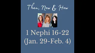 1 Nephi 16-22 | Jan 29 - Feb 4