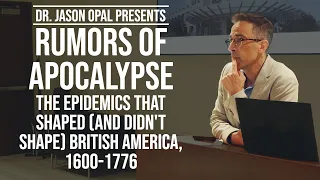 Rumors of Apocalypse: The Epidemics that Shaped (and Didn't Shape) British America | Dr. Jason Opal