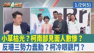 小草"枯光"？ 柯南部見面人數慘？ "反珊三勢力"蠢動？ 柯冷眼觀鬥？【台灣最前線 重點摘要】2024.01.29(5)