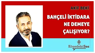 AKİF BEKİ -"BAHÇELİ İKTİDARA NE DEMEYE ÇALIŞIYOR?" * Köşe Yazısı Dinle *