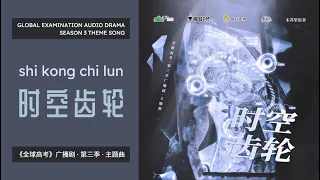 [EN/CN/Pinyin Lyrics] Shi Kong Chi Lun | 时空齿轮 (Global Examination/Quan Qiu Gao Kao Audio Drama)