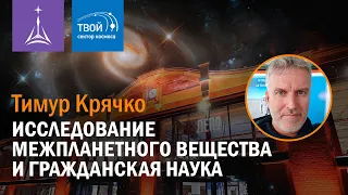 Тимур Крячко — «Исследование межпланетного вещества и гражданская наука»
