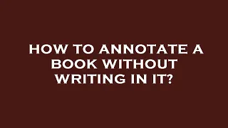 How to annotate a book without writing in it?