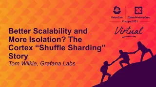 Better Scalability & More Isolation? The Cortex “Shuffle Sharding” Story - Tom Wilkie, Grafana Labs