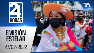 Noticias Ecuador: Noticiero 24 Horas 27/02/2022 (Emisión Dominical - Estelar)