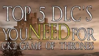 TOP 5 DLC FOR CK2 GAME OF THRONES