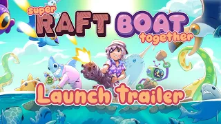 Super Raft Boat Together | Launch Trailer