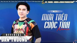 MƯA TRÊN CUỘC TÌNH (REMIX) || ĐAN TRƯỜNG (AUDIO) | ALBUM VOL.37 - BIỂN NGƯỜI NHÂN GIAN