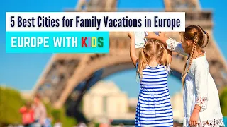 5 Best Cities for a Family Vacation in Europe | Traveling to Europe with Kids