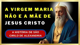 ✝️A história de São Cirilo de Alexandria A VIRGEM MARIA NÃO E A MÃE DE JESUS CRISTO heresia🌹