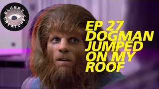 EP: 27 Dogman Jumped On My Roof - Blurry Creatures