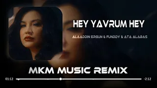 Alaaddin Ergün & Fundyy & Ata Alabaş - Hey Yavrum Hey ( MKM Remix )